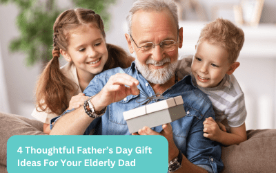 4 Thoughtful Father’s Day Gift Ideas For Your Elderly Dad